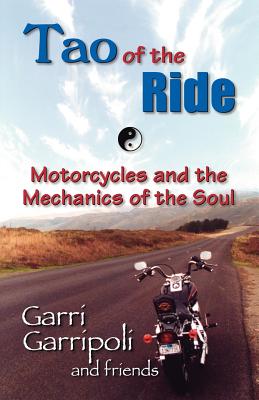The Tao of the Ride: Motorcycles and the Mechanics of the Soul - Garripoli, Garri