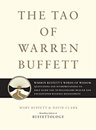 The Tao of Warren Buffett: Warren Buffett's Words of Wisdom: Quotations and Interpretations to Help Guide You to Billionaire Wealth and Enlightened Business Management - Buffett, Mary, and Clark, David, Ph.D.