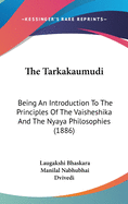 The Tarkakaumudi: Being An Introduction To The Principles Of The Vaisheshika And The Nyaya Philosophies (1886)