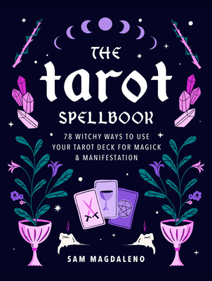 The Tarot Spellbook: 78 Witchy Ways to Use Your Tarot Deck for Magick and Manifestation - Magdaleno, Sam