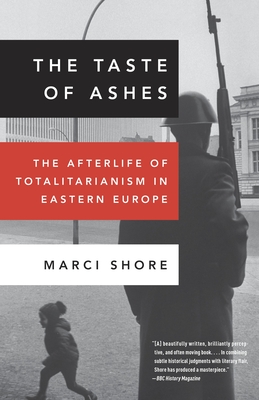 The Taste of Ashes: The Afterlife of Totalitarianism in Eastern Europe - Shore, Marci