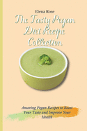 The Tasty Pegan Diet Recipe Collection: Amazing Pegan Recipes to Boost Your Taste and Improve Your Health