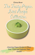 The Tasty Pegan Diet Recipe Collection: Amazing Pegan Recipes to Boost Your Taste and Improve Your Health