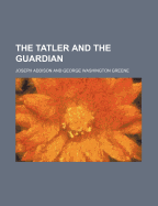 The Tatler and the Guardian - Addison, Joseph