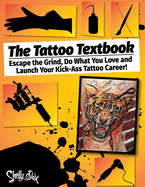 The Tattoo Textbook: Escape the Grind, Do What You Love, and Launch Your Kick-Ass Tattoo Career