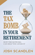 The Tax Bomb In Your Retirement Accounts: And How The Roth Can Help You Avoid It