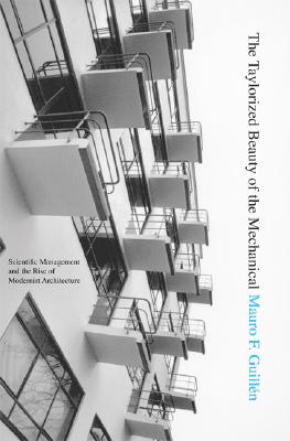 The Taylorized Beauty of the Mechanical: Scientific Management and the Rise of Modernist Architecture - Guilln, Mauro F