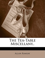 The Tea-Table Miscellany..