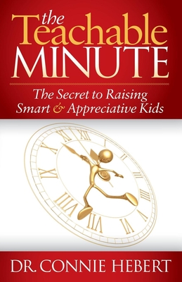 The Teachable Minute: The Secret to Raising Smart & Appreciative Kids - Hebert, Connie