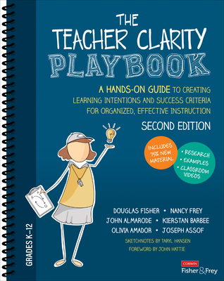 The Teacher Clarity Playbook, Grades K-12: A Hands-On Guide to Creating Learning Intentions and Success Criteria for Organized, Effective Instruction - Fisher, Douglas, and Frey, Nancy, and Almarode, John T