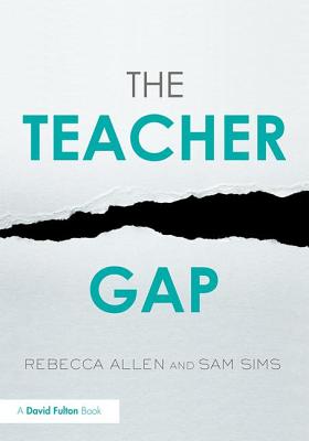 The Teacher Gap - Allen, Rebecca, and Sims, Sam