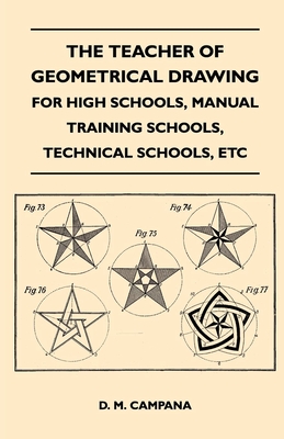 The Teacher of Geometrical Drawing - For High Schools, Manual Training Schools, Technical Schools, Etc - Campana, D M