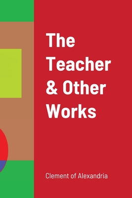 The Teacher & Other Works - Alexandria, Clement Of
