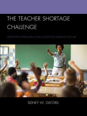 The Teacher Shortage Challenge: Step-by-Step Instructions to be an Effective Substitute Teacher - Gilford, Sidney W