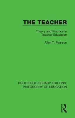 The Teacher: Theory and Practice in Teacher Education - Pearson, Allen T.