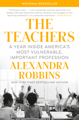 The Teachers: A Year Inside America's Most Vulnerable, Important Profession - Robbins, Alexandra