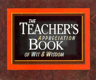 The Teacher's Appreciation Book of Wit and Wisdom