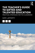 The Teacher's Guide to Gifted and Talented Education: Practical Strategies for the Classroom