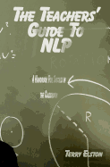 The Teachers Guide to Nlp: A Guide to Effective Use of Nlp in the Classroom