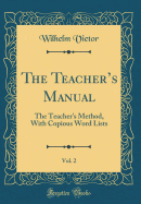 The Teacher's Manual, Vol. 2: The Teacher's Method, with Copious Word Lists (Classic Reprint)
