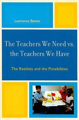 The Teachers We Need vs. the Teachers We Have: Realities and Possibilities - Baines, Lawrence