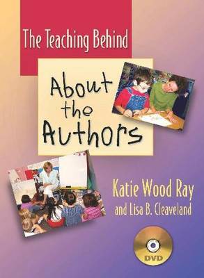 The Teaching Behind "About the Authors": How to Support Our Youngest Writers - Katie Wood Ray, and Lisa Cleaveland