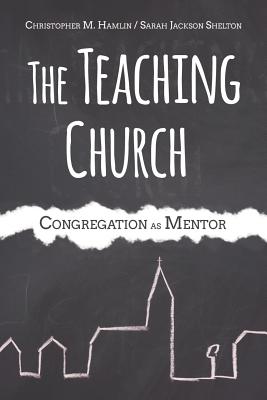 The Teaching Church: Congregation as Mentor - Shelton, Sarah Jackson, and Hamlin, Christopher M