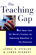 The Teaching Gap: Best Ideas from the World's Teachers for Improving Education in the Classroom - Stigler, James W, Professor, and Hiebert, James