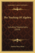 The Teaching of Algebra: Including Trigonometry (1919)