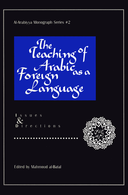 The Teaching of Arabic as a Foreign Language: Issues and Directions - Al-Batal, Mahmoud (Introduction by), and Abboud, Peter F (Contributions by)