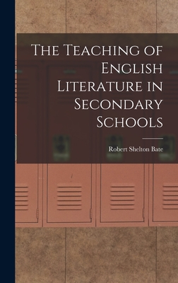 The Teaching of English Literature in Secondary Schools - Bate, Robert Shelton