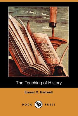 The Teaching of History (Dodo Press) - Hartwell, Ernest C, and Suzzallo, Henry (Editor)