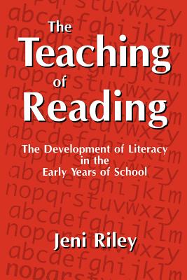 The Teaching of Reading: The Development of Literacy in the Early Years of School - Riley, Jeni