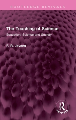 The Teaching of Science: Education, Science and Society - Jevons, F. R.