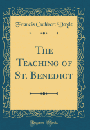 The Teaching of St. Benedict (Classic Reprint)