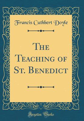 The Teaching of St. Benedict (Classic Reprint) - Doyle, Francis Cuthbert