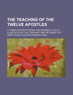 The Teaching of the Twelve Apostles; A Translation with Notes and Excursus (I. to IX.) Illustrative of the "Teaching" and the Greek Text