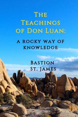 The Teachings of Don Luan: A Rocky Way of Knowledge - St James, Bastion, and Press, Ember (Prepared for publication by)