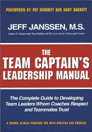 The Team Captain's Leadership Manual: The Complete Guide to Developing Team Leaders Whom Coaches Respect and Teammates Trust