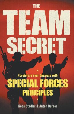 The team secret: Accelerate your business with special forces principles - Stadler, Koos, and Burger, Anton