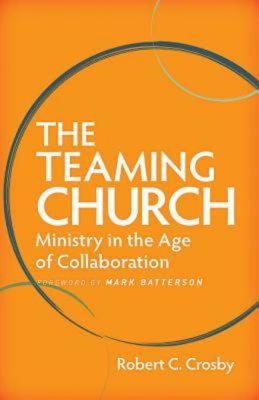 The Teaming Church: Ministry in the Age of Collaboration - Crosby, Robert C