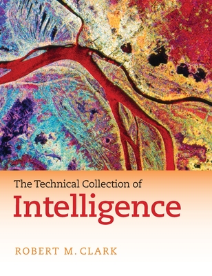 The Technical Collection of Intelligence - Clark, Robert M
