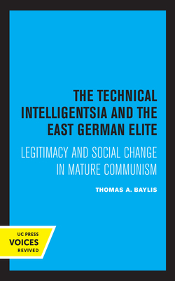 The Technical Intelligentsia and the East German Elite: Legitimacy and Social Change in Mature Communism - Baylis, Thomas a