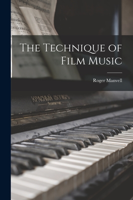 The Technique of Film Music - Manvell, Roger 1909-1987 (Creator)