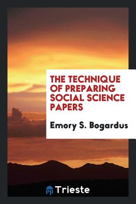 The Technique of Preparing Social Science Papers - Bogardus, Emory S