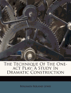 The Technique of the One-Act Play; A Study in Dramatic Construction