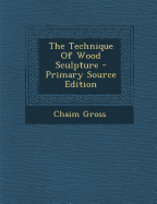 The Technique of Wood Sculpture - Primary Source Edition