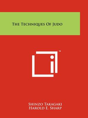 The Techniques Of Judo - Takagaki, Shinzo, and Sharp, Harold E, and Kano, Risei (Foreword by)