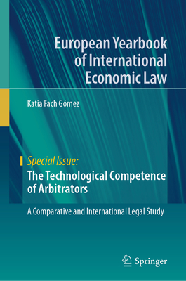 The Technological Competence of Arbitrators: A Comparative and International Legal Study - Fach Gmez, Katia