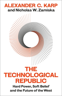The Technological Republic: Hard Power, Soft Belief, and the Future of the West - C. Karp, Alexander, and W.Zamiska, Nicholas